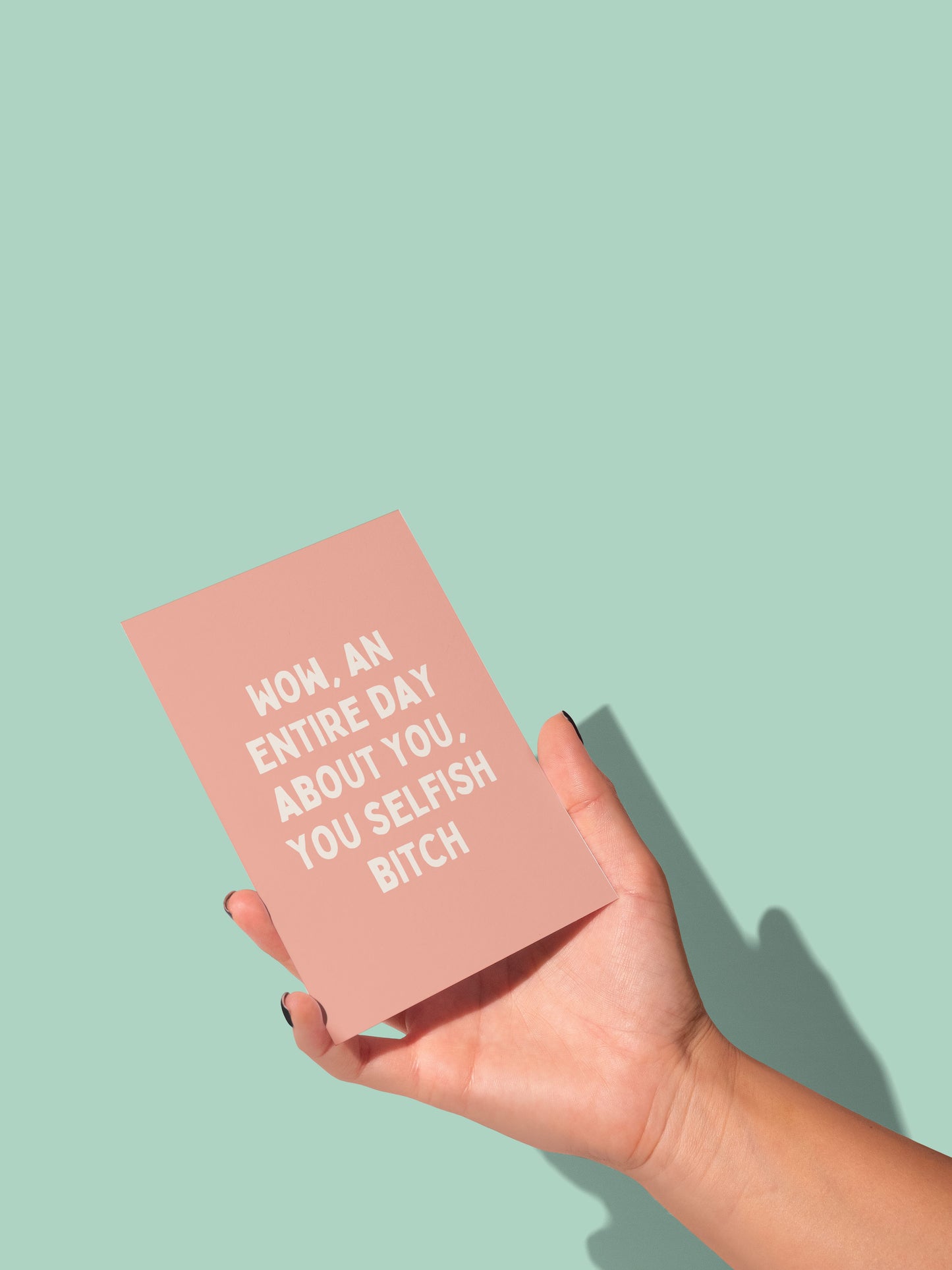 Wow, An Entire Day About You, You Selfish Bitch | Greeting Card