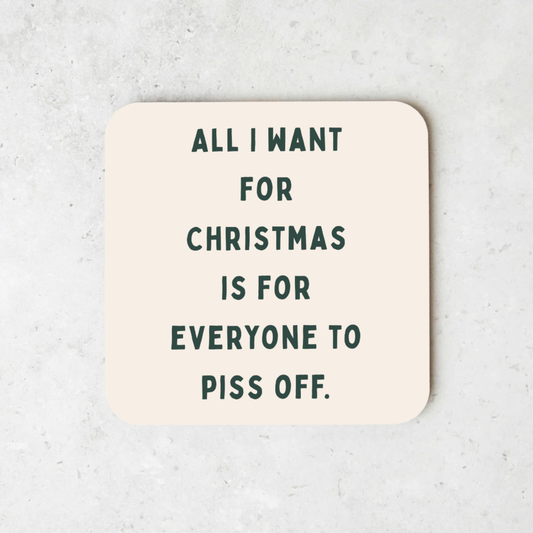 All I Want For Christmas Is For Everyone To Piss Off | Christmas Coaster