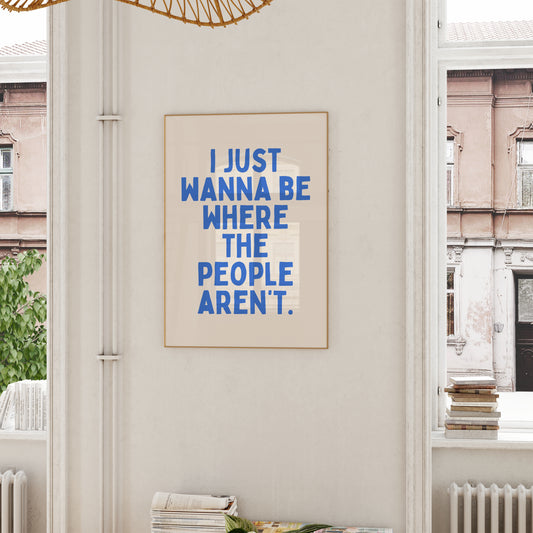 I Just Wanna Be Where The People Aren't | Blue and Cream | Art Print