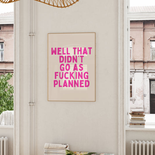 A4 Print | Well That Didn't Go As Fucking Planned | Hot Pink | Art Print | Wisdom and Wonder Designs