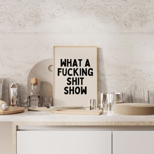 A4 Print | What A Fucking Shit Show | Black and Cream | Art Print | Wisdom and Wonder Designs