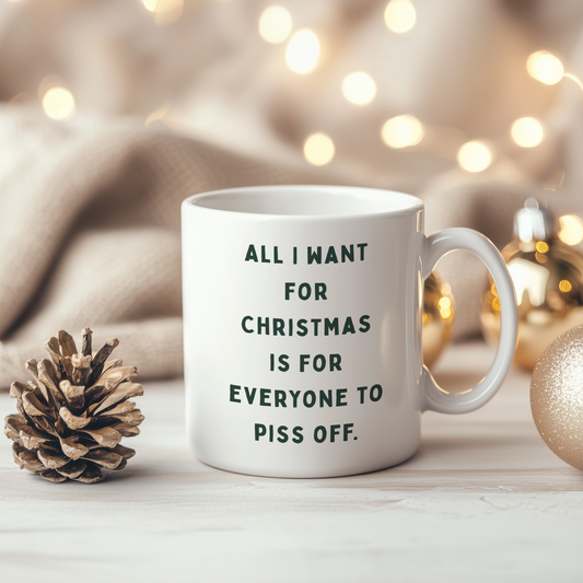 All I Want For Christmas Is Everyone To Piss Off | Ceramic Christmas Mug