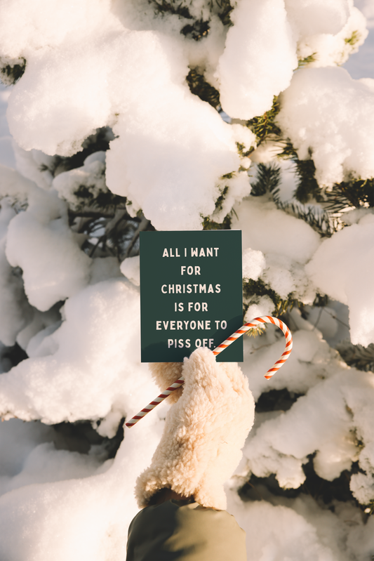 All I Want For Christmas Is For Everyone To Piss Off | Christmas Card