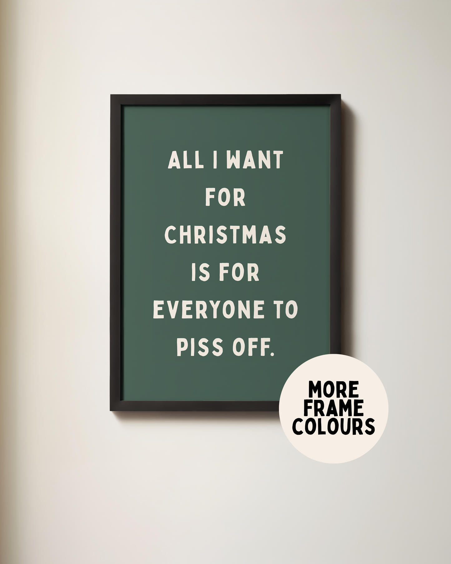 All I Want For Christmas Is For Everyone To Piss Off | Cream & Forest Green | Christmas Art Print