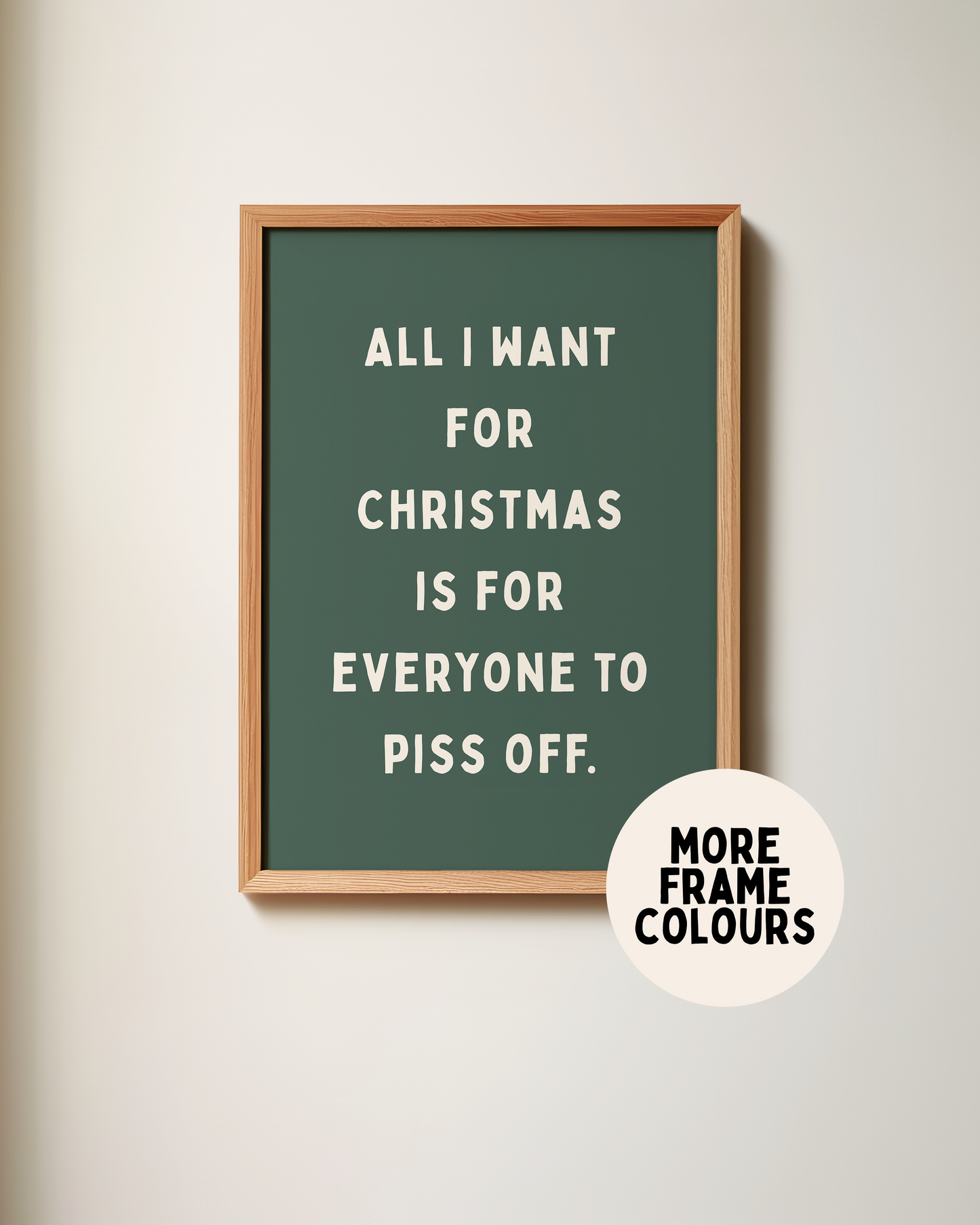 All I Want For Christmas Is For Everyone To Piss Off | Cream & Forest Green | Christmas Art Print