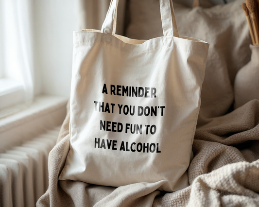 A Reminder That You Don't Need Fun To Have Alcohol | Natural & Black | Organic Cotton Tote Bag