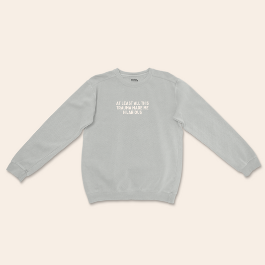 At Least All This Trauma Made Me Hilarious | Unisex Sweatshirt