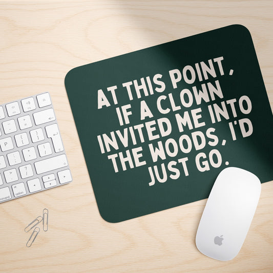 At This Point If My A Clown Invited Me To The Woods | Mouse Mat