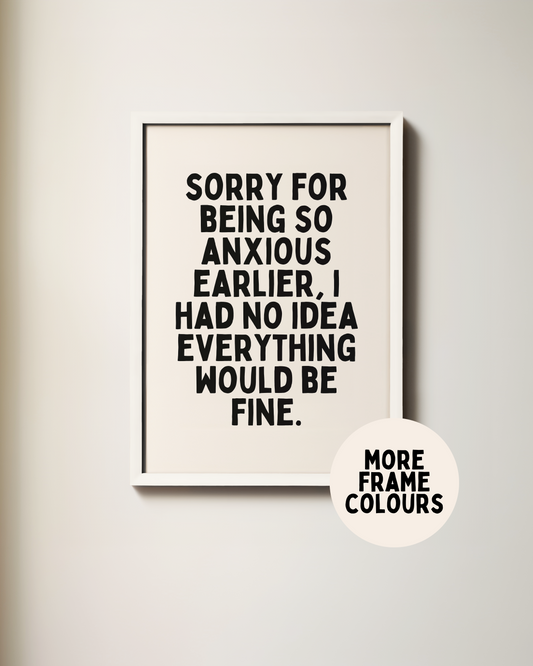 Framed | Sorry For Being So Anxious Earlier | Black and Cream | Art Print