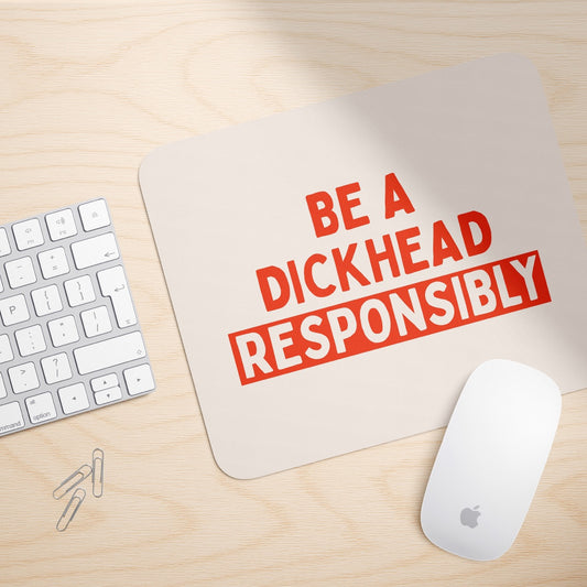 Be A Dickhead Responsibly | Mouse Mat