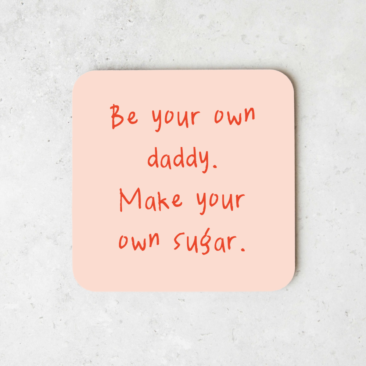 Be Your Own Daddy. Make Your Own Sugar | Coaster