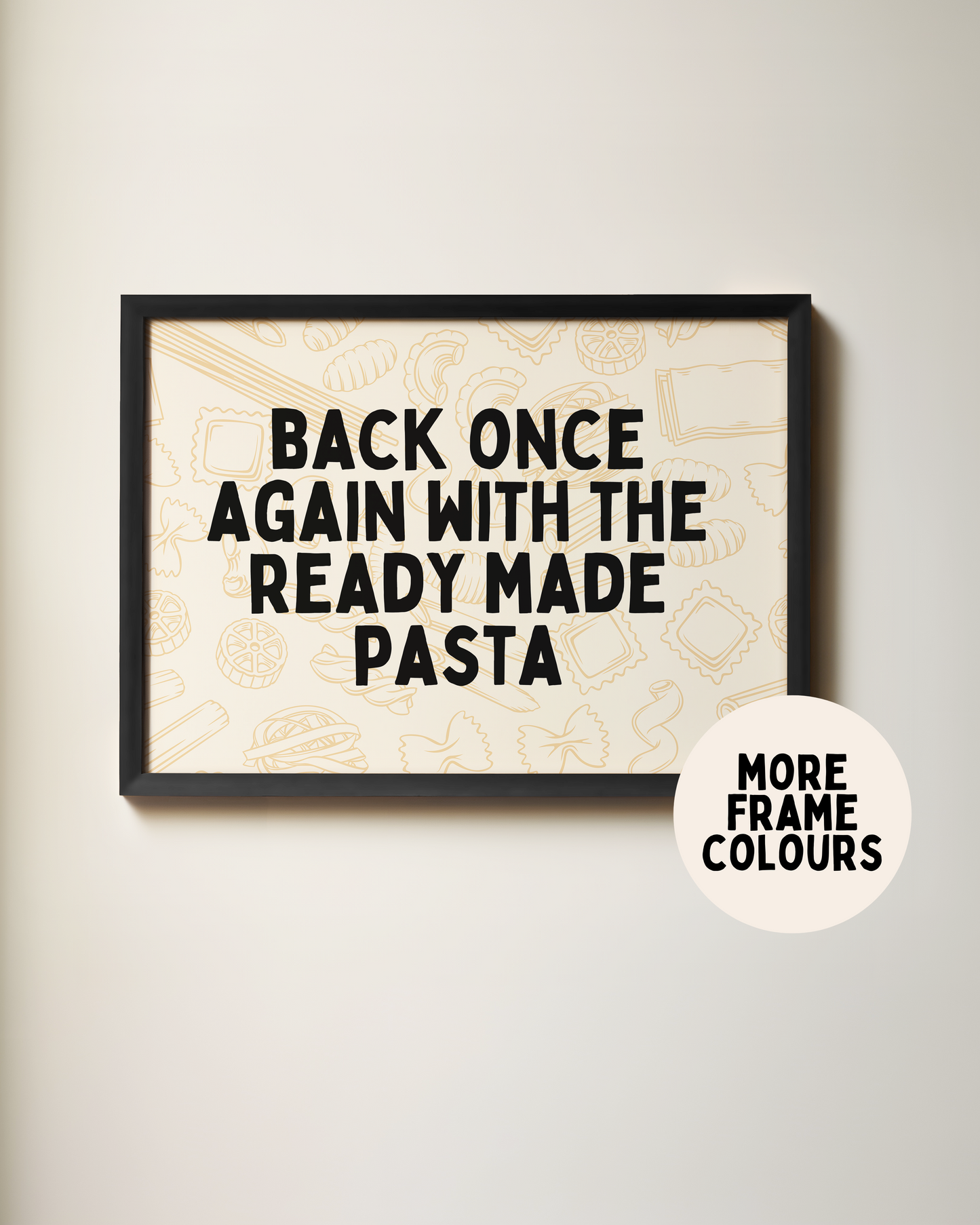 Framed | Back Once Again With The Ready Made Pasta | Black and Cream | Landscape | Art Print