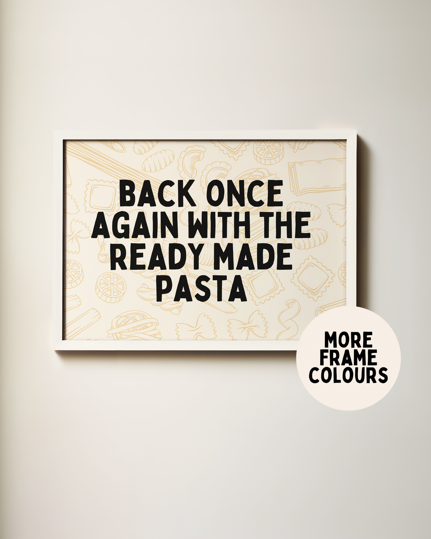 Framed | Back Once Again With The Ready Made Pasta | Black and Cream | Landscape | Art Print