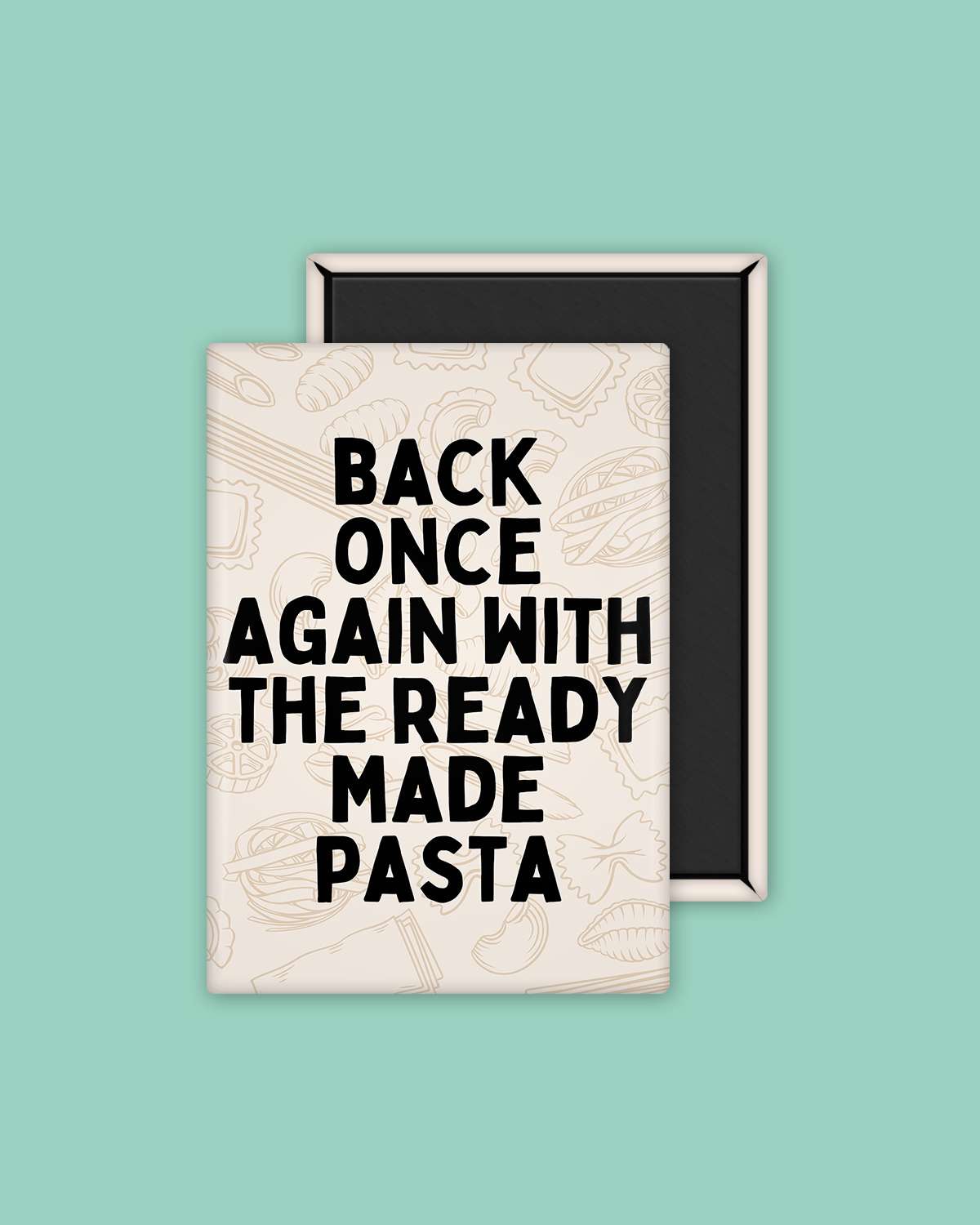 Cream Magnet | Back Once Again With The Ready Made Pasta | Black and Cream | Ceramic Magnet | Wisdom and Wonder Designs