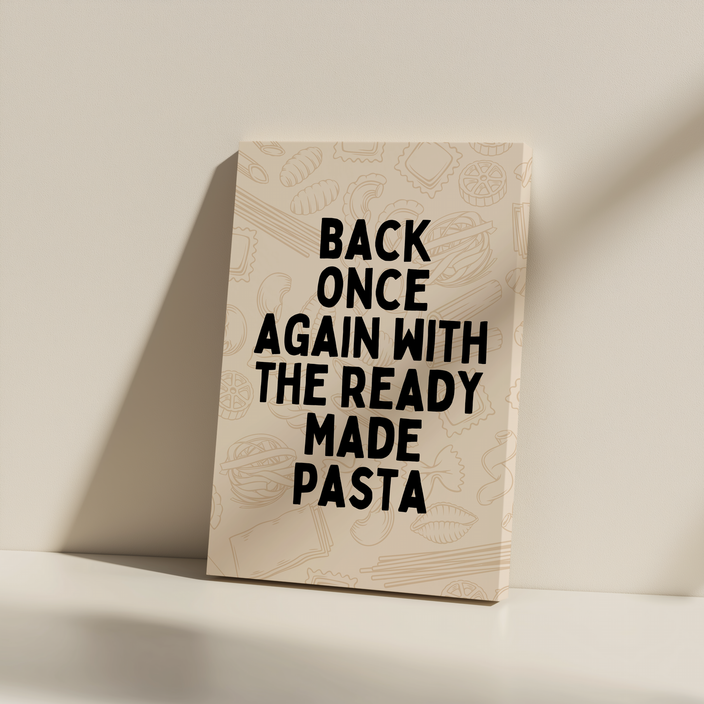 Back Once Again With The Ready Made Pasta | Black and Cream | Canvas