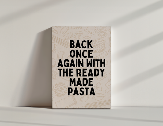 Back Once Again With The Ready Made Pasta | Black and Cream | Canvas