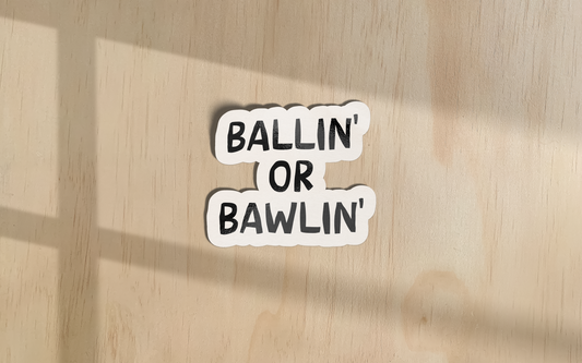 Ballin' Or Bawlin' | Sticker