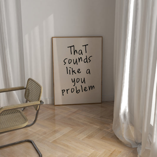 A4 Print | That Sounds Like A You Problem | Black and Cream | Art Print | Wisdom and Wonder Designs