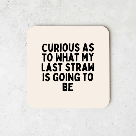 Curious As To What My Last Straw Is Going To Be | Coaster
