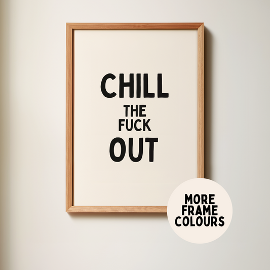 Framed | Chill The Fuck Out | Black & Cream | Wall Art Print