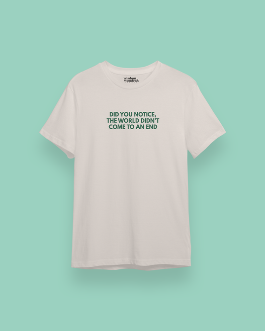 WISDOM & WONDER DESIGNS X MIND | Did You Notice The World Didn't End | Organic Unisex T Shirt