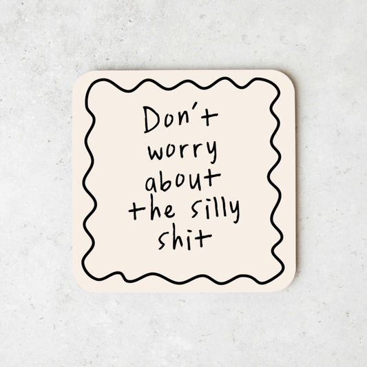 Don't Worry About The Silly Shit | Coaster