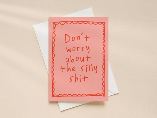 Don't Worry About The Silly Shit | Greeting Card