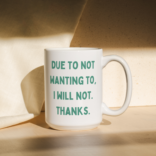 Due To Not Wanting To, I Will Not. Thanks. | Mug