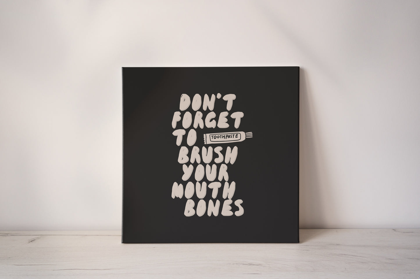 Don't Forget To Brush Your Mouth Bones | Cream and Charcoal | Canvas