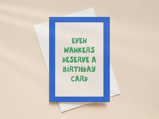 Even Wankers Deserve A Birthday Card | Greeting Card