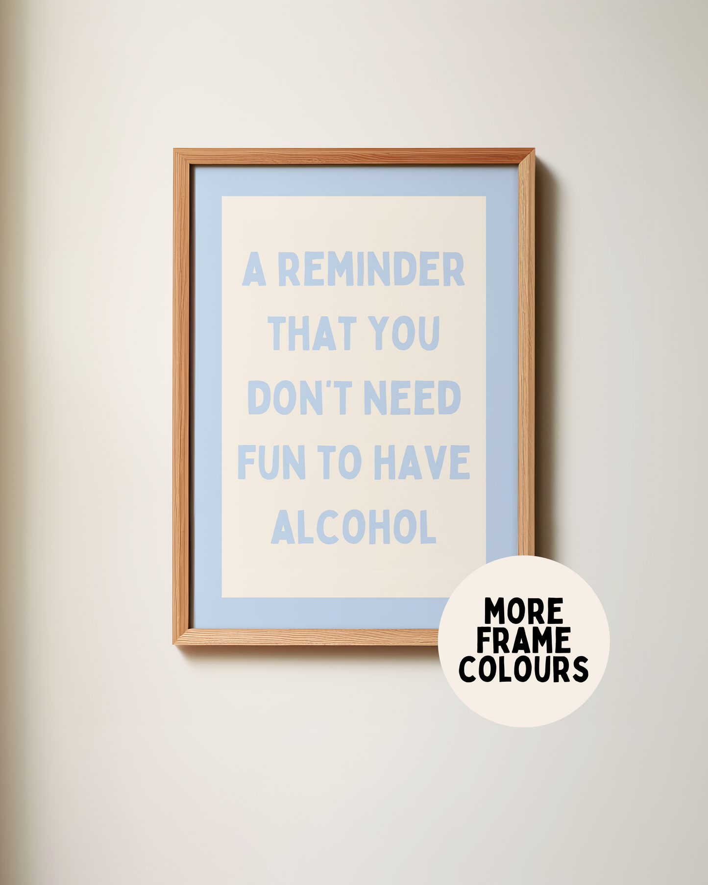 Framed | A Reminder That You Don't Need Alcohol To Have Fun | Cornflower and Cream | Art Print