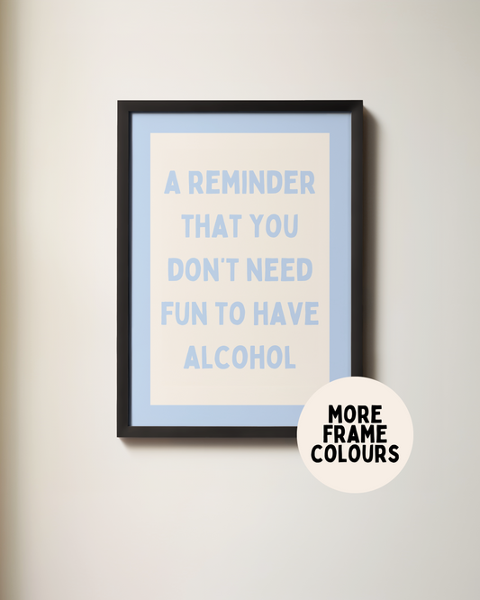Framed | A Reminder That You Don't Need Alcohol To Have Fun | Cornflower and Cream | Art Print
