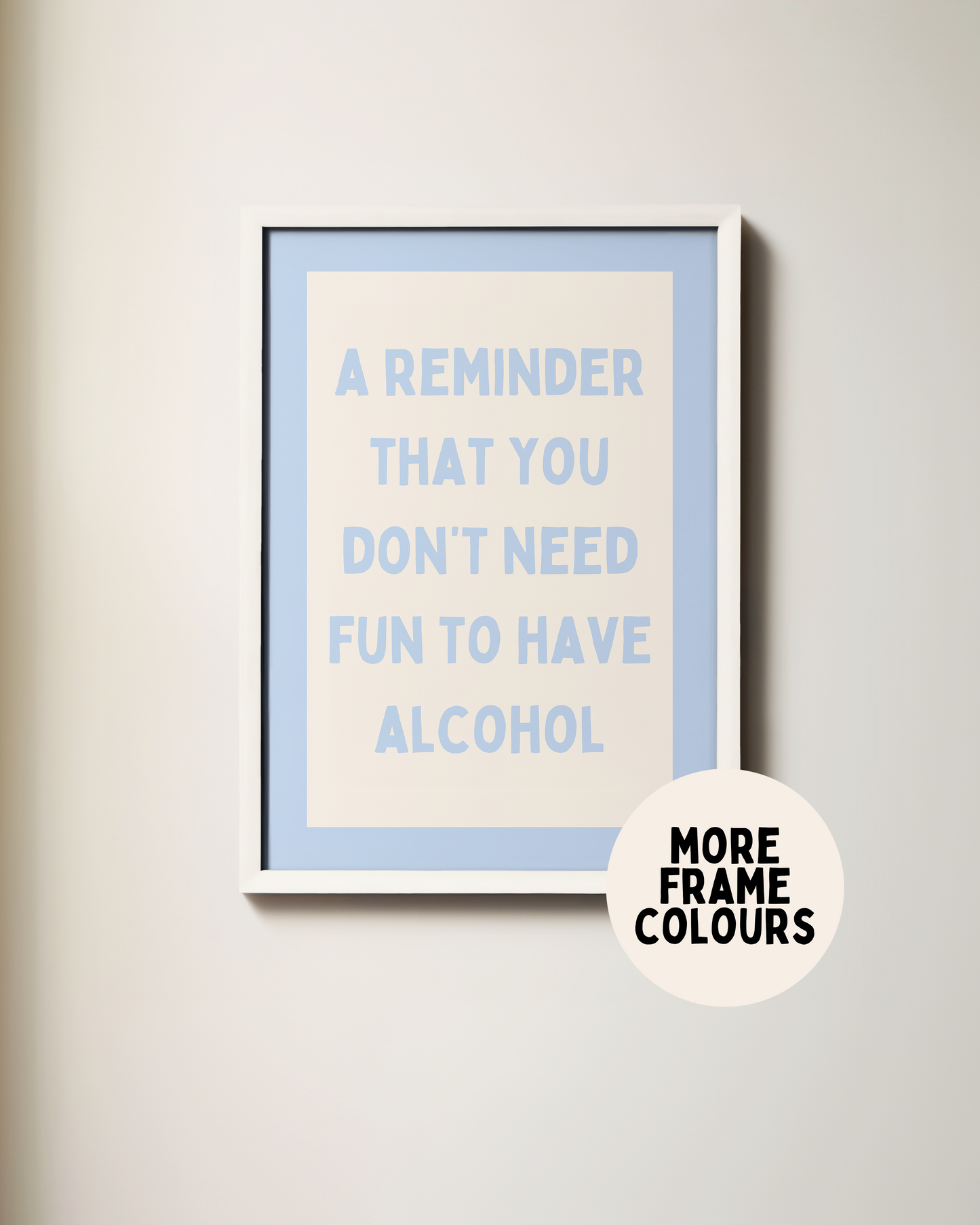 Framed | A Reminder That You Don't Need Alcohol To Have Fun | Cornflower and Cream | Art Print