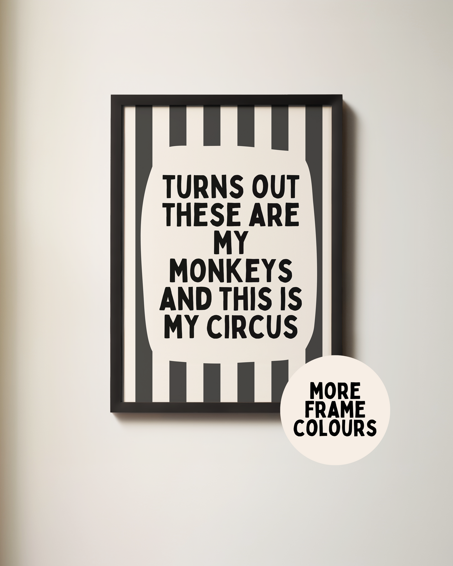 Framed | Turns Out These Are My Monkeys And This Is My Circus | Charcoal and Cream | Wall Art Print
