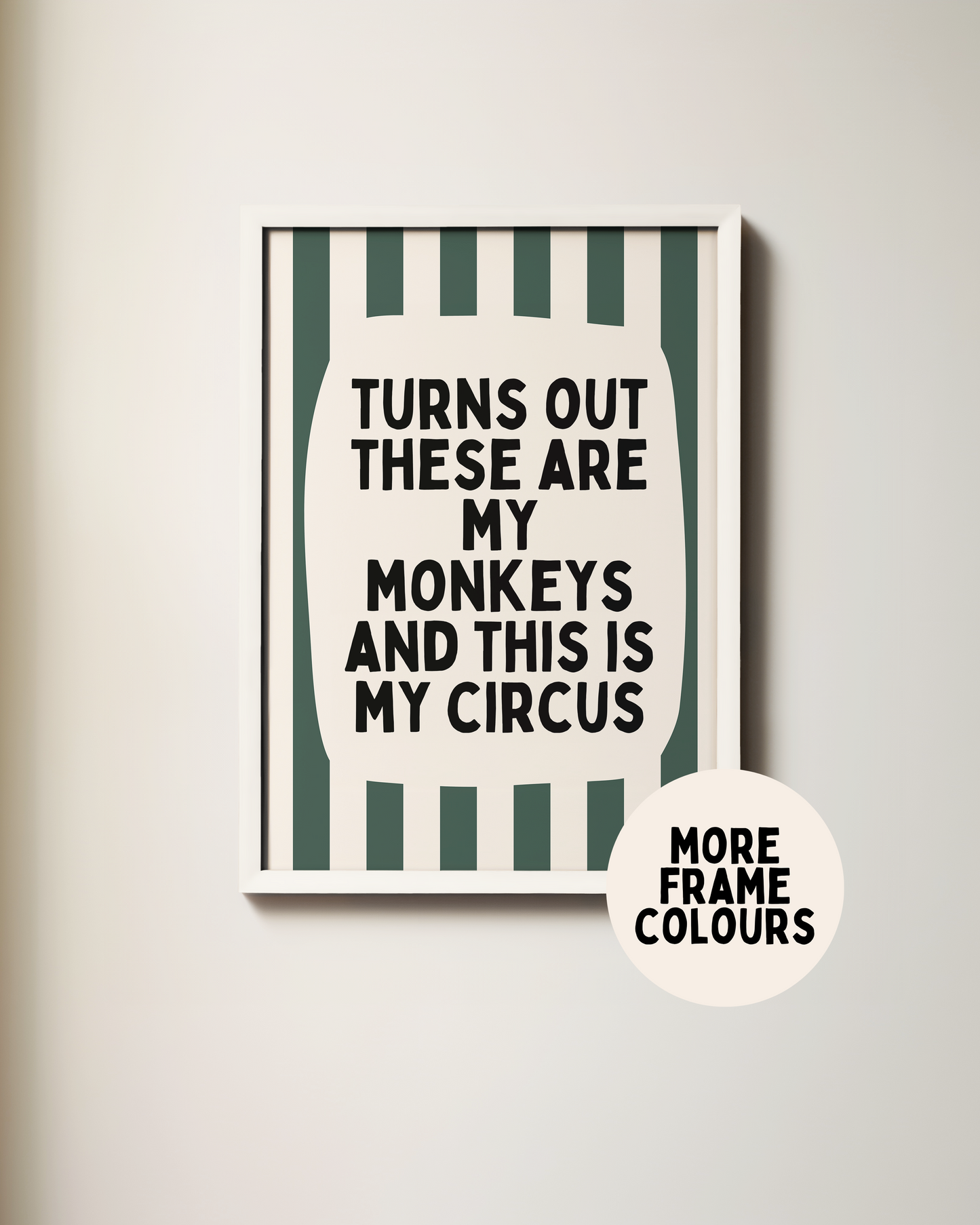 Framed | Turns Out These Are My Monkeys And This Is My Circus | Forest Green and Cream | Wall Art Print