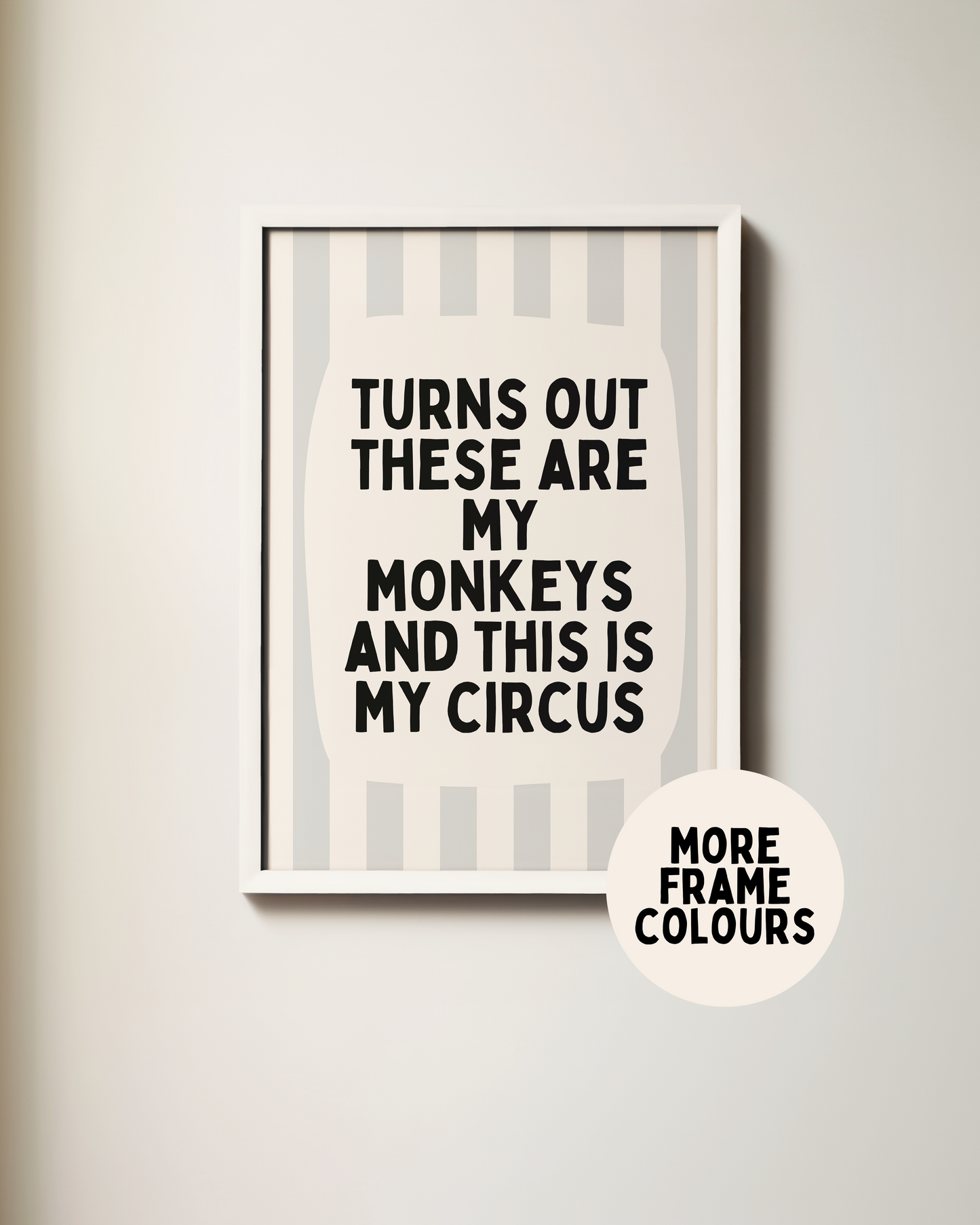 Framed | Turns Out These Are My Monkeys And This Is My Circus | Pale Grey and Cream | Wall Art Print