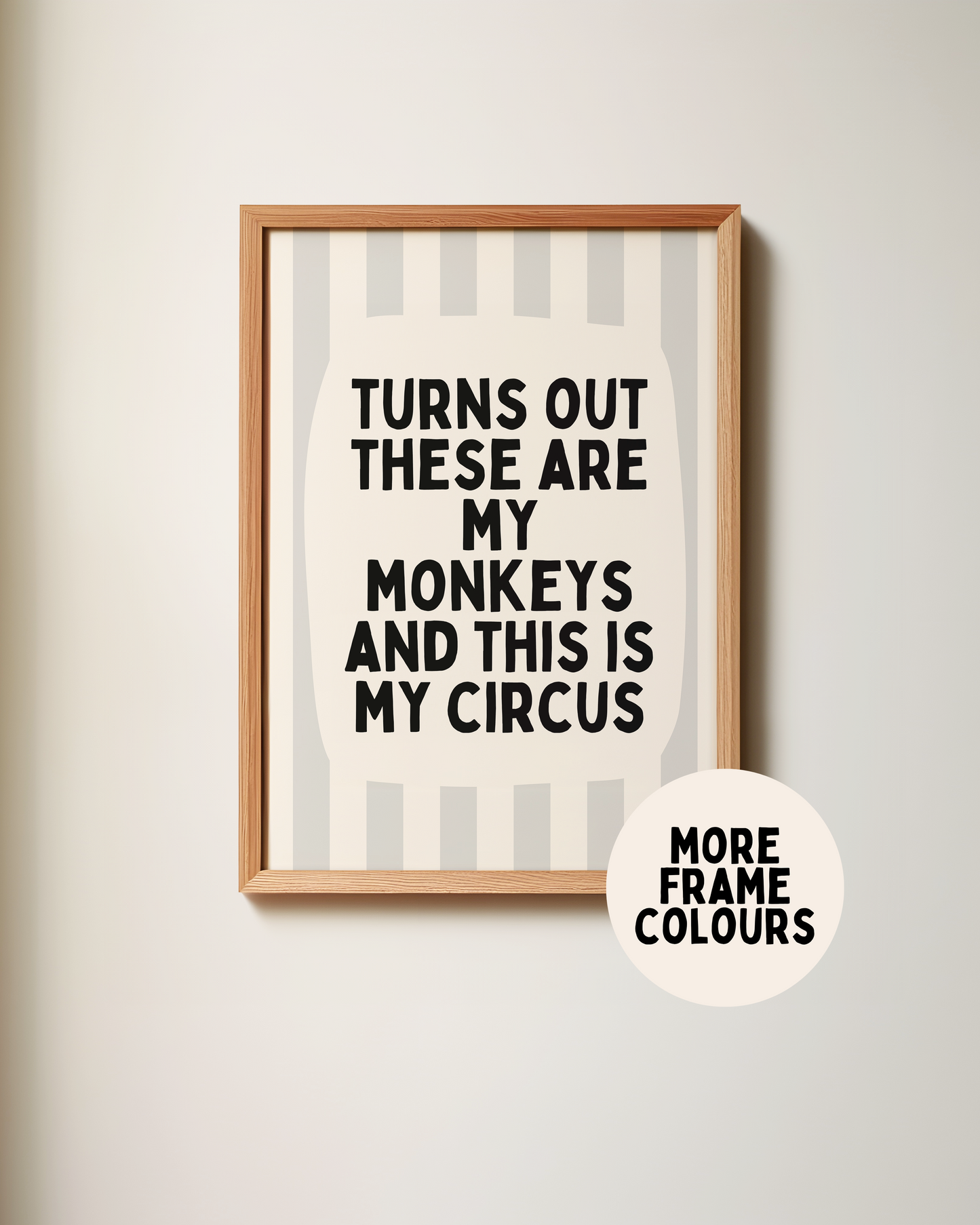 Framed | Turns Out These Are My Monkeys And This Is My Circus | Pale Grey and Cream | Wall Art Print