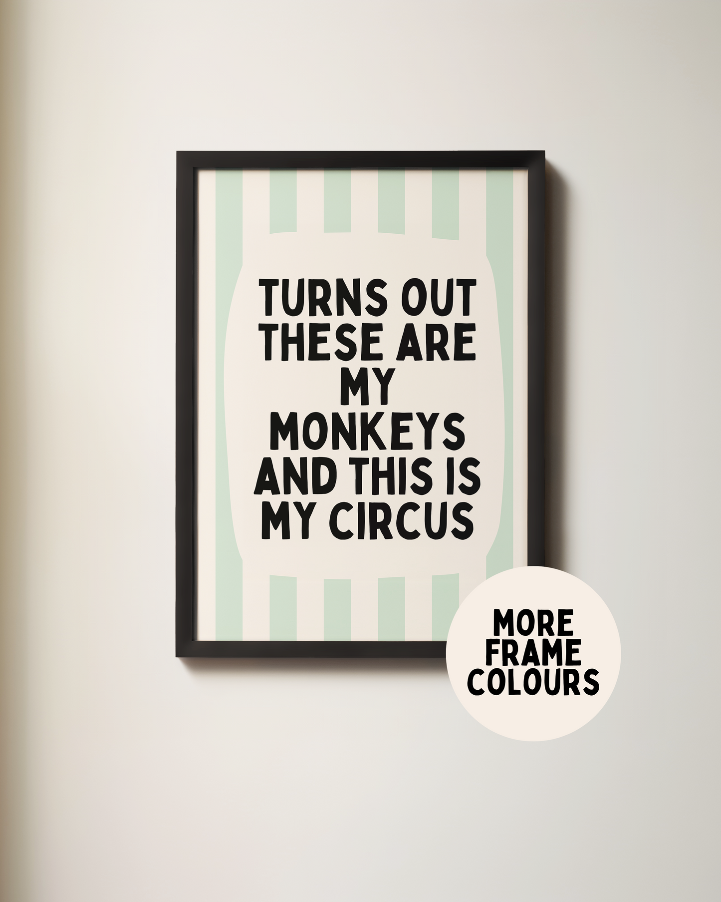 Framed | Turns Out These Are My Monkeys And This Is My Circus | Peppermint and Cream | Wall Art Print