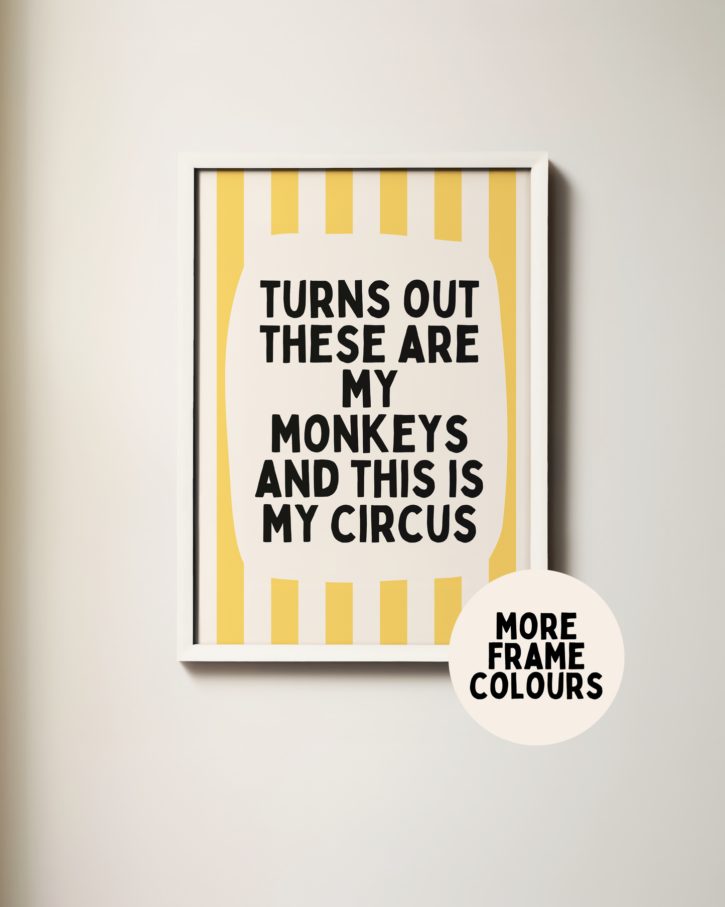 Framed | Turns Out These Are My Monkeys And This Is My Circus | Yellow and Cream | Wall Art Print