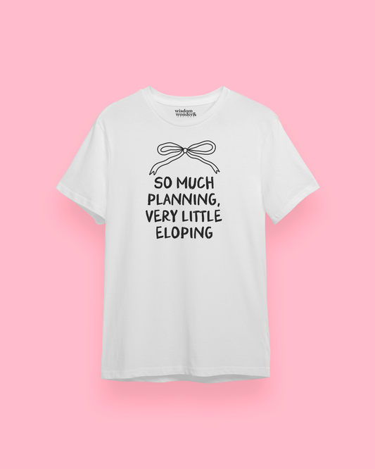 WISDOM & WONDER DESIGNS X GEORGINA ROSE EVENTS | So Much Planning, Very Little Eloping | Organic Unisex T Shirt