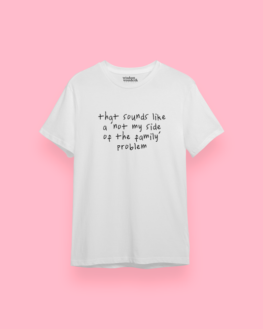 WISDOM & WONDER DESIGNS X GEORGINA ROSE EVENTS | That Sounds Like A Not My Side Of The Family Problem | Organic Unisex T Shirt