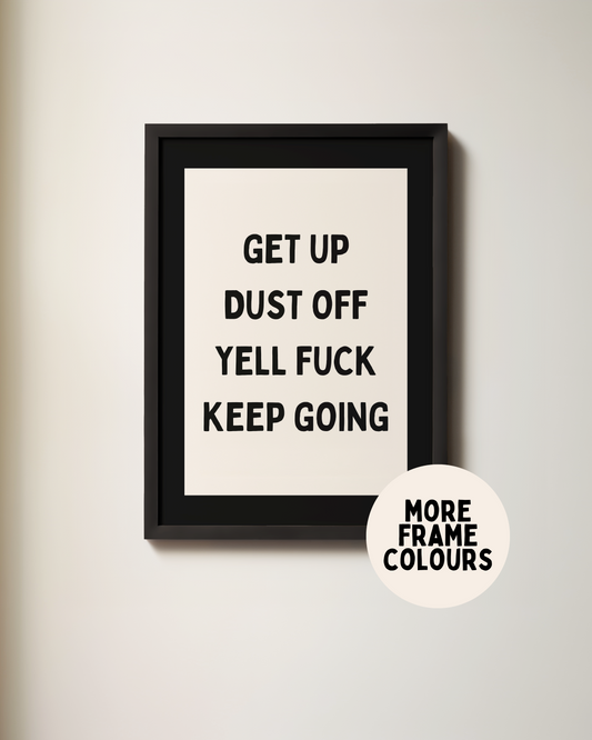 Framed | Get Up Dust Off Yell Fuck Keep Going | Black and Cream | Art Print