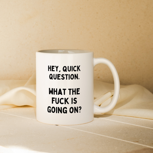 Hey, Quick Question. What The Fuck Is Going On? | Mug