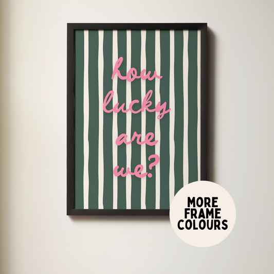 Framed | How Lucky Are We? | Forest Green & Watermelon | Wall Art Print