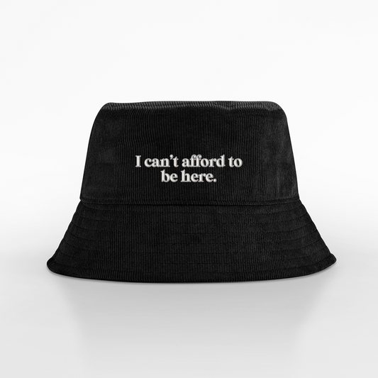 I Can't Afford To Be Here | Organic Cord Bucket Hat