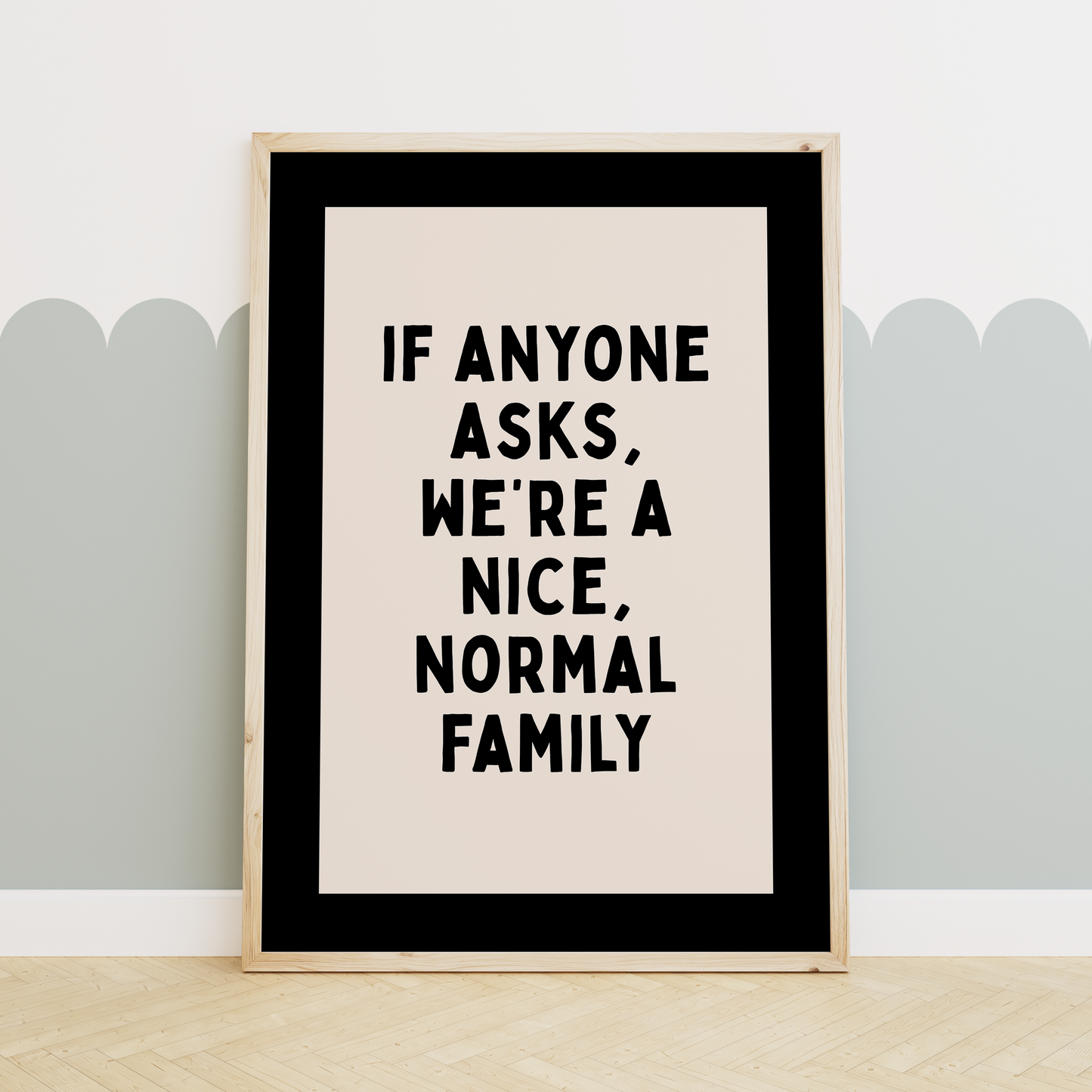 WISDOM & WONDER X HEY WONDER | If Anyone Asks Were A Nice Normal Family | Black and Cream | Wall Art Print