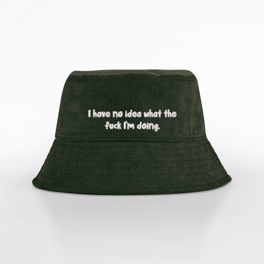 I Have No Idea What The Fuck I'm Doing | Organic Cord Bucket Hat