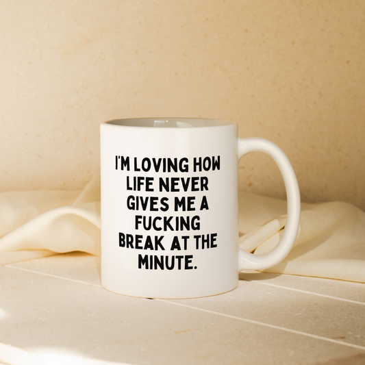I'm Loving How Life Never Gives Me A Fucking Break At The Minute | Mug