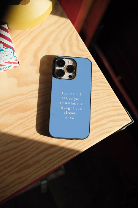 I'm Sorry I Called You An Asshole, I Thought You Already Knew | Phone Case
