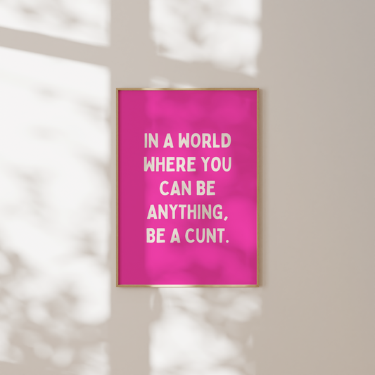 In A World Where You Can Be Anything, Be A Cunt | Cream & Hot Pink | Art Print